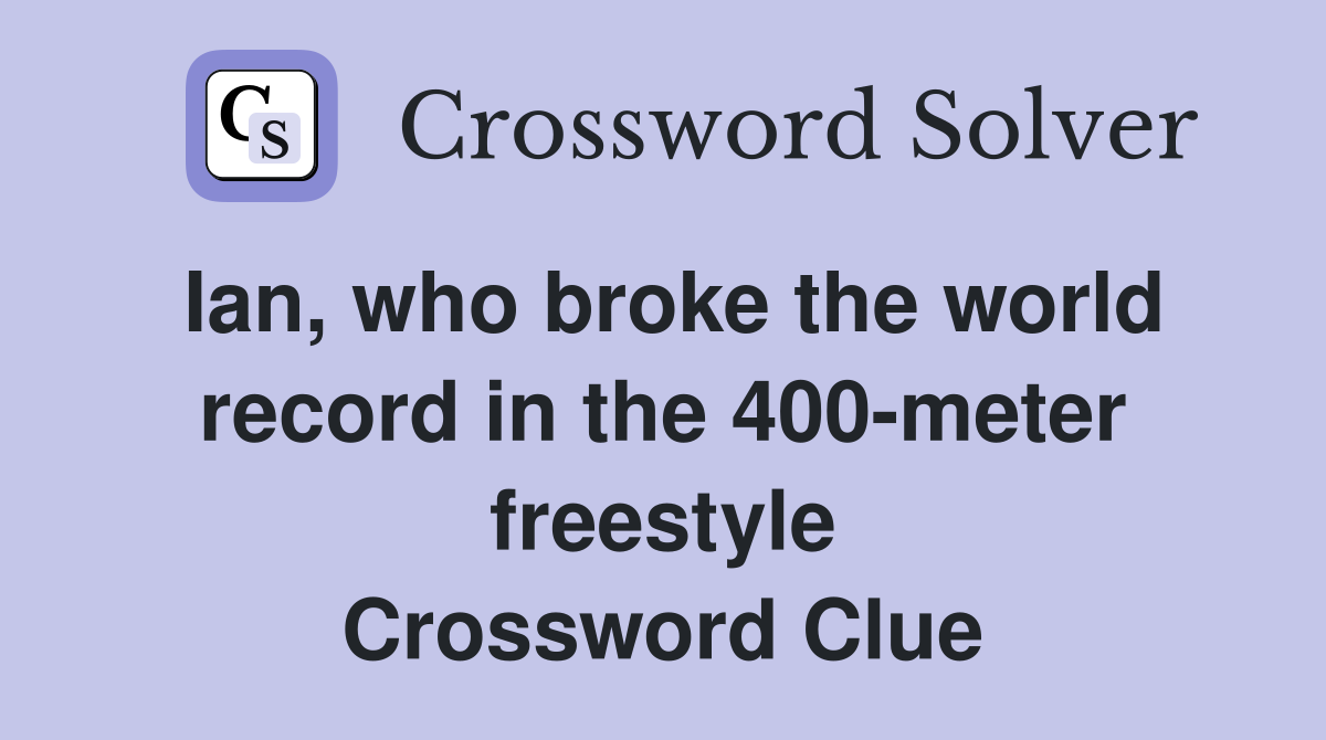 Ian, who broke the world record in the 400meter freestyle Crossword